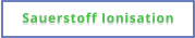 Sauerstoff Ionisation